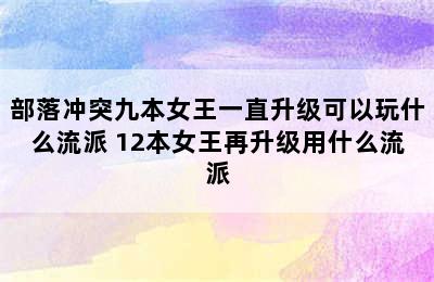 部落冲突九本女王一直升级可以玩什么流派 12本女王再升级用什么流派